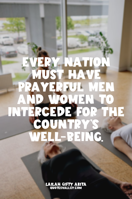 Every nation must have prayerful men and women to intercede for the country’s we...