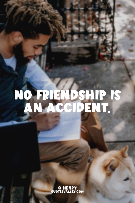 No friendship is an accident.