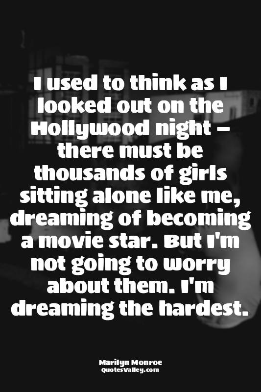 I used to think as I looked out on the Hollywood night — there must be thousands...