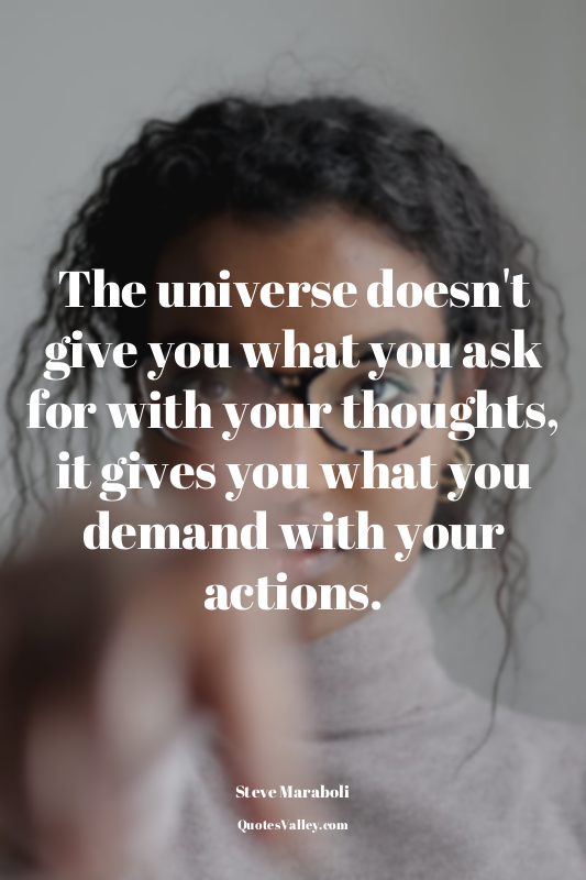 The universe doesn't give you what you ask for with your thoughts, it gives you...