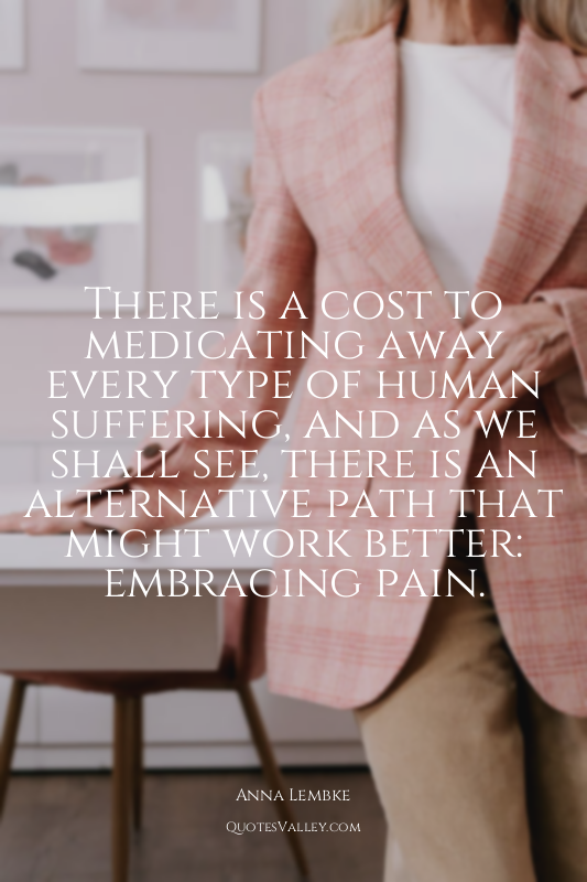 There is a cost to medicating away every type of human suffering, and as we shal...