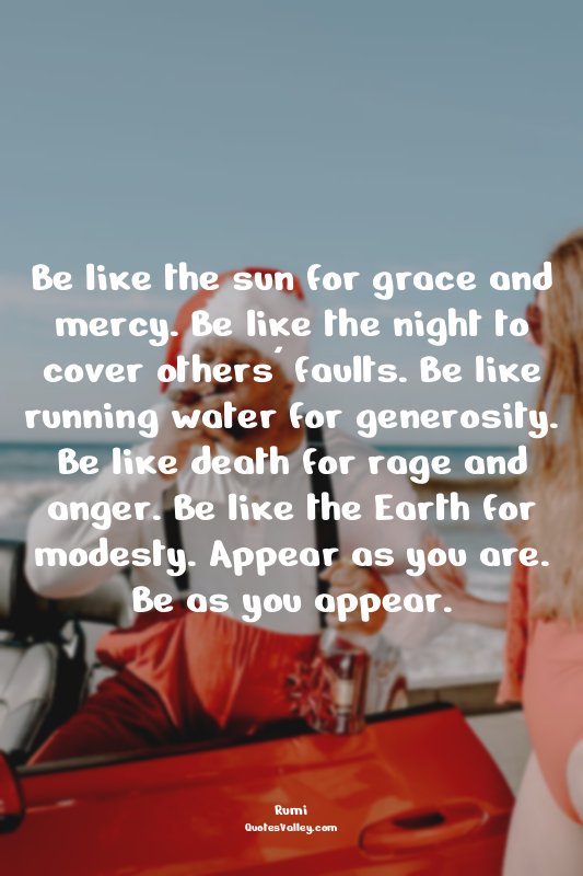 Be like the sun for grace and mercy. Be like the night to cover others' faults....