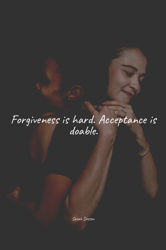 Forgiveness is hard. Acceptance is doable.