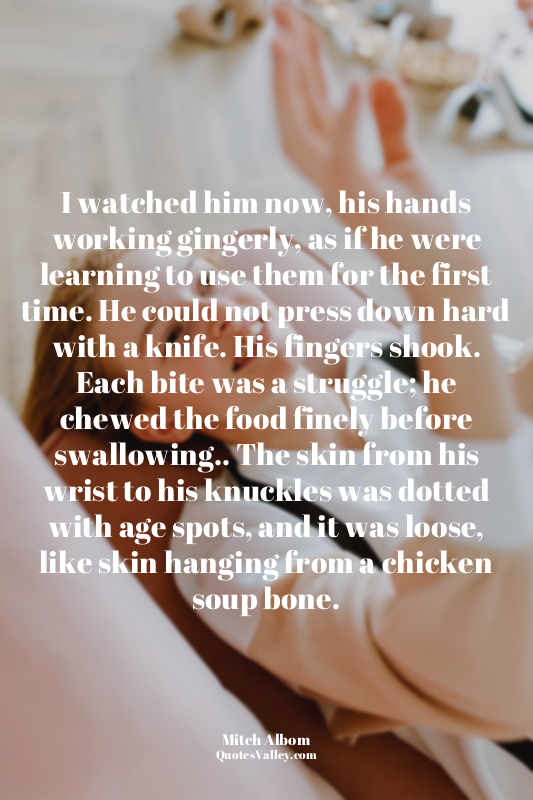 I watched him now, his hands working gingerly, as if he were learning to use the...