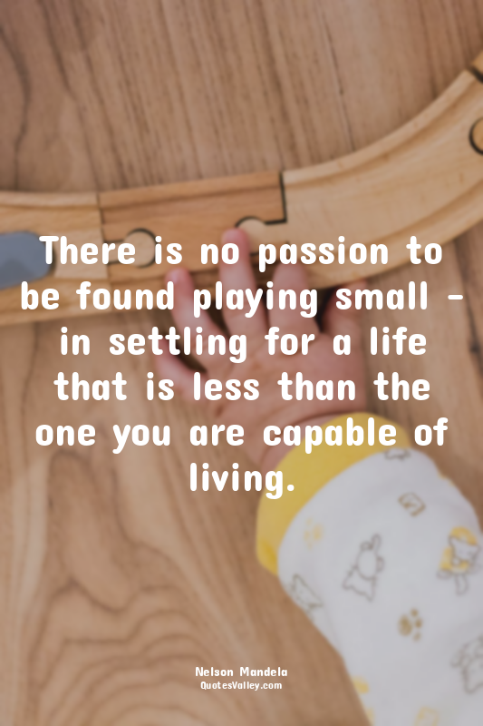 There is no passion to be found playing small - in settling for a life that is l...