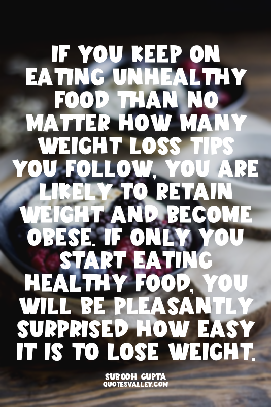 If you keep on eating unhealthy food than no matter how many weight loss tips yo...