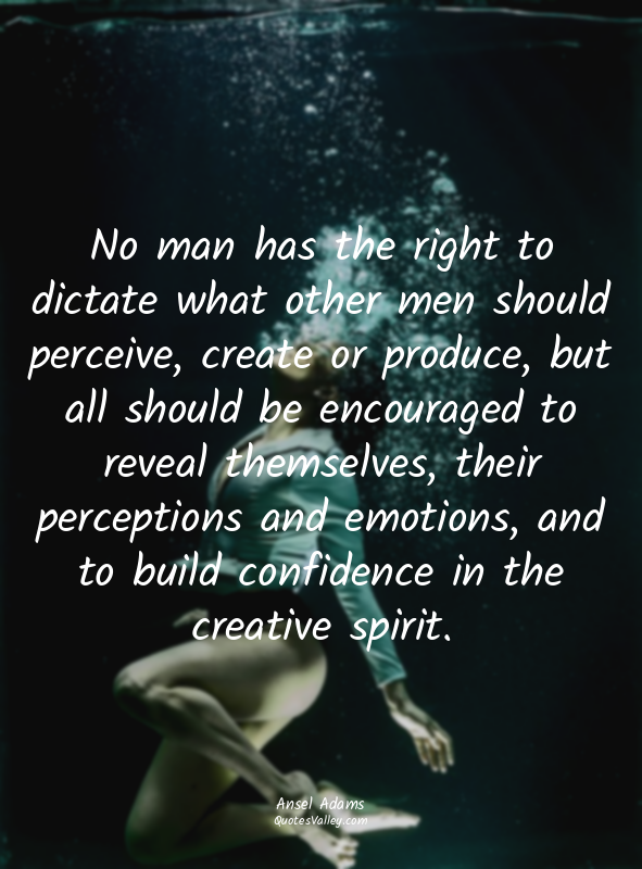 No man has the right to dictate what other men should perceive, create or produc...