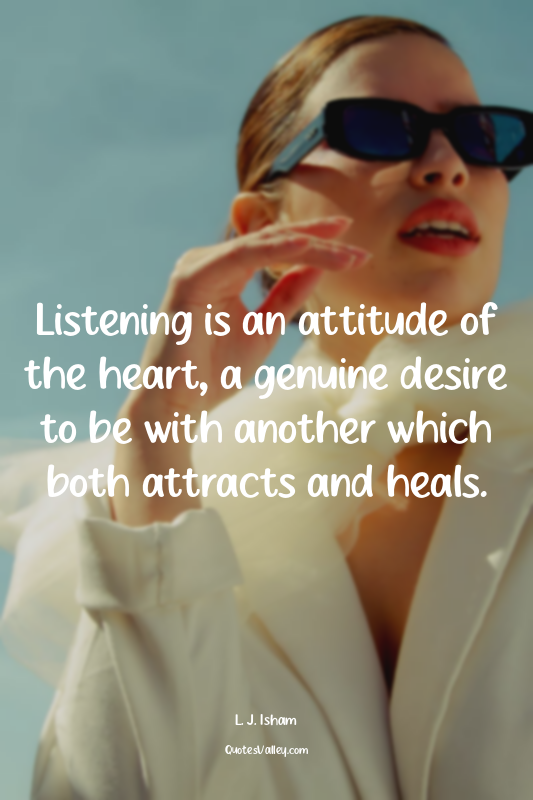 Listening is an attitude of the heart, a genuine desire to be with another which...