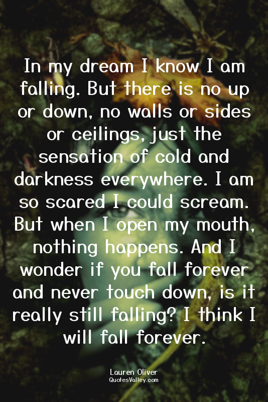 In my dream I know I am falling. But there is no up or down, no walls or sides o...