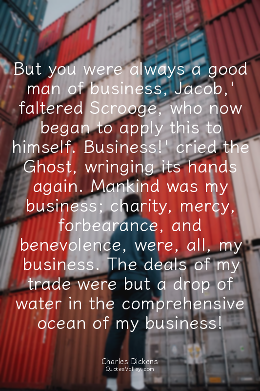 But you were always a good man of business, Jacob,' faltered Scrooge, who now be...