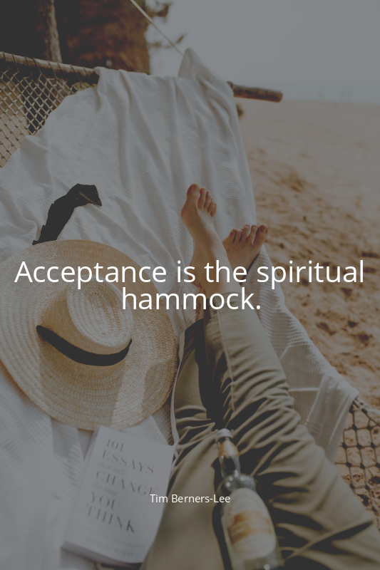 Acceptance is the spiritual hammock.