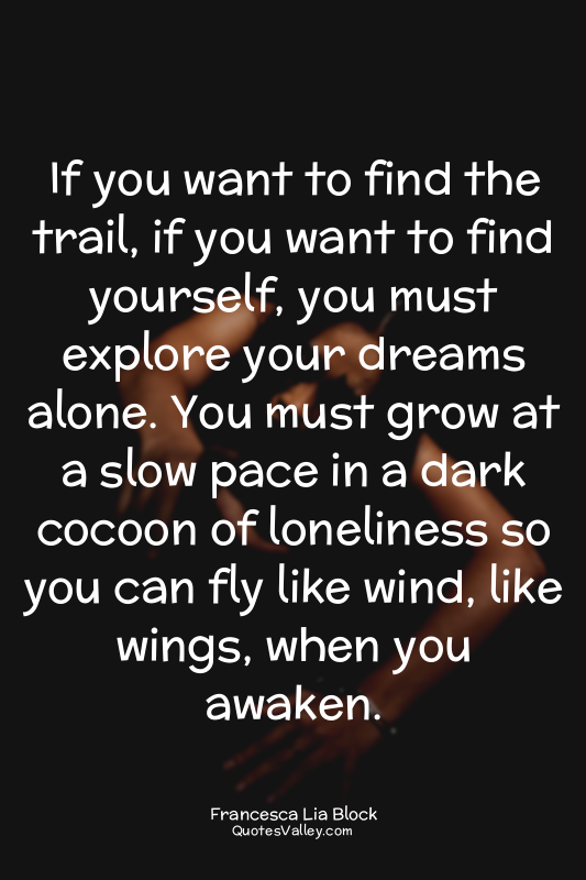 If you want to find the trail, if you want to find yourself, you must explore yo...