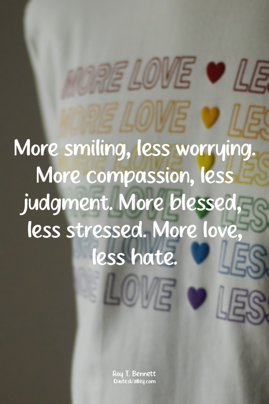 More smiling, less worrying. More compassion, less judgment. More blessed, less...