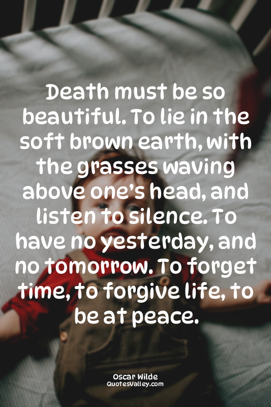 Death must be so beautiful. To lie in the soft brown earth, with the grasses wav...