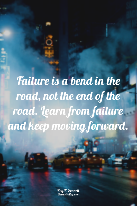 Failure is a bend in the road, not the end of the road. Learn from failure and k...