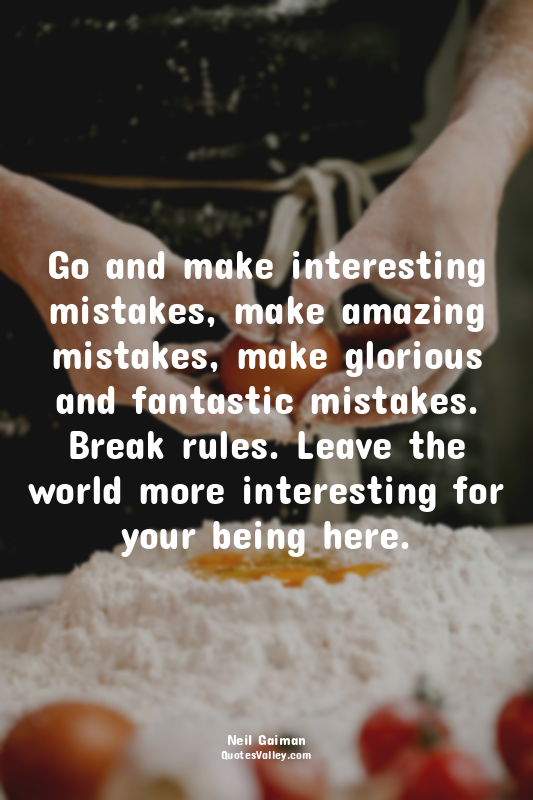 Go and make interesting mistakes, make amazing mistakes, make glorious and fanta...