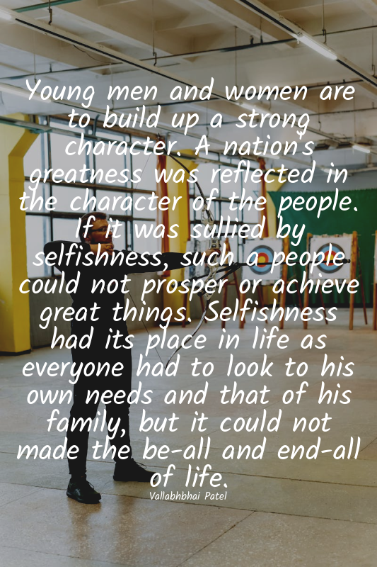 Young men and women are to build up a strong character. A nation's greatness was...