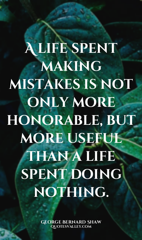 A life spent making mistakes is not only more honorable, but more useful than a...