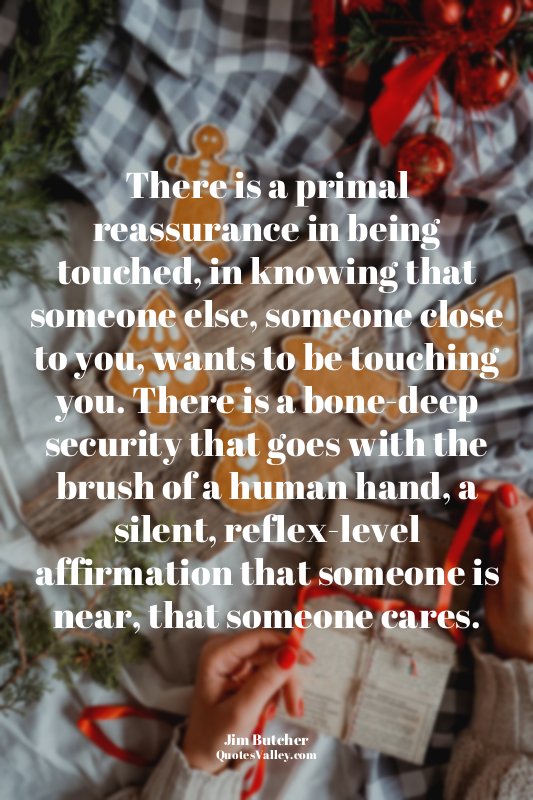 There is a primal reassurance in being touched, in knowing that someone else, so...