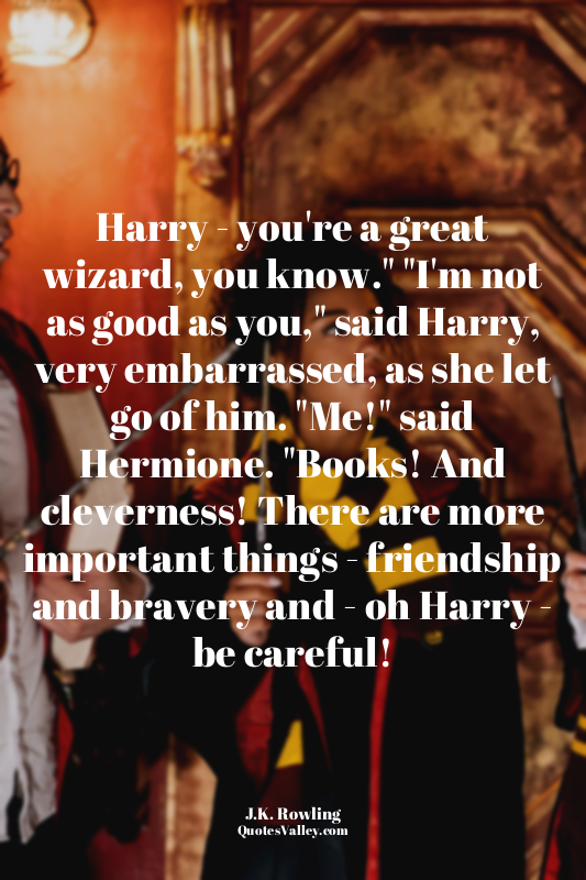 Harry - you're a great wizard, you know." "I'm not as good as you," said Harry,...