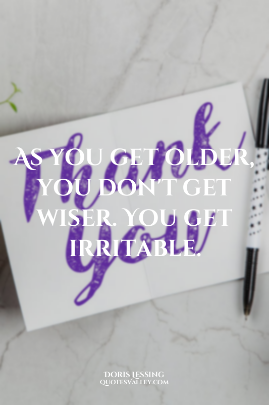 As you get older, you don't get wiser. You get irritable.