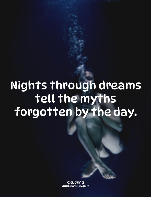 Nights through dreams tell the myths forgotten by the day.
