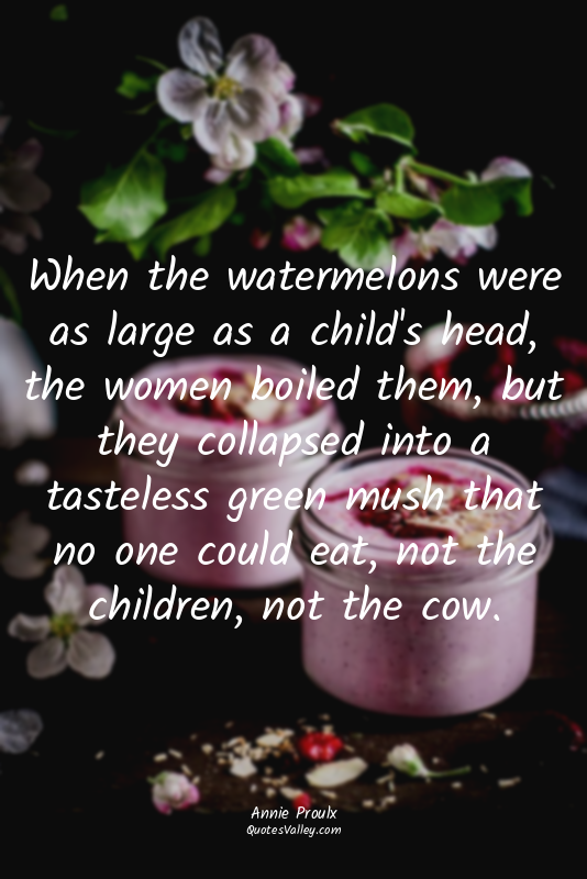 When the watermelons were as large as a child's head, the women boiled them, but...