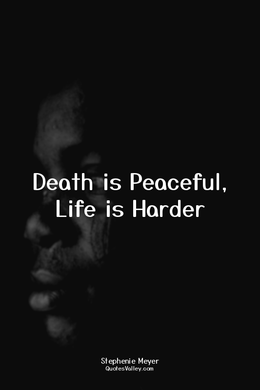 Death is Peaceful, Life is Harder