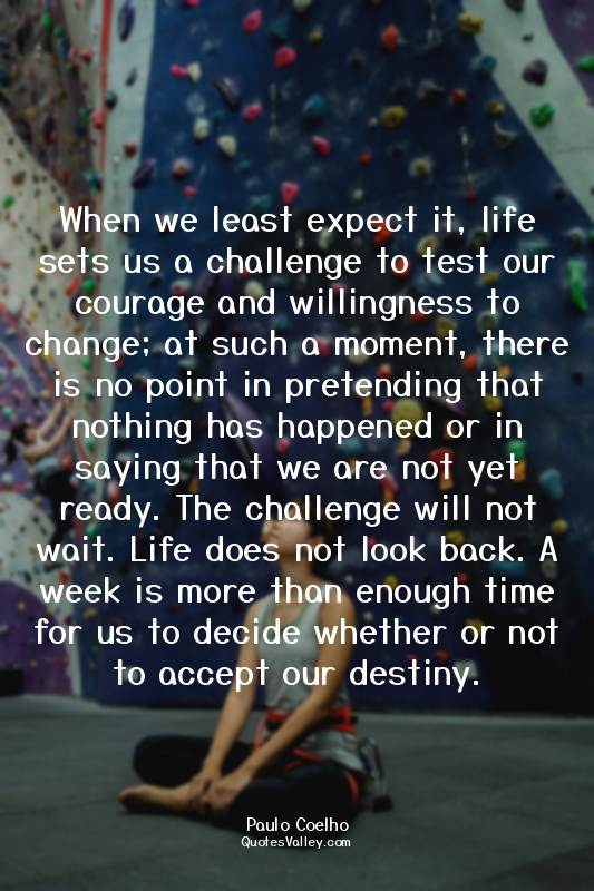 When we least expect it, life sets us a challenge to test our courage and willin...