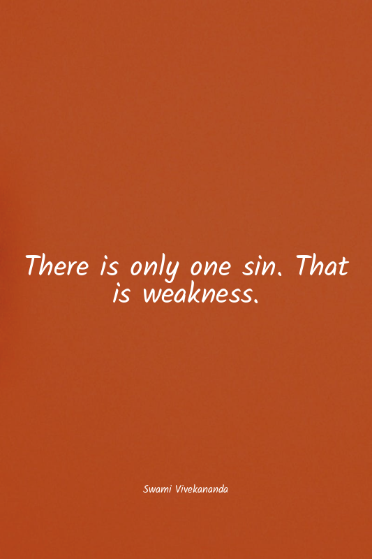 There is only one sin. That is weakness.