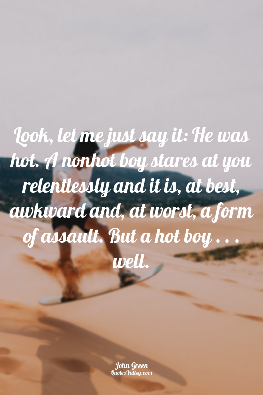 Look, let me just say it: He was hot. A nonhot boy stares at you relentlessly an...