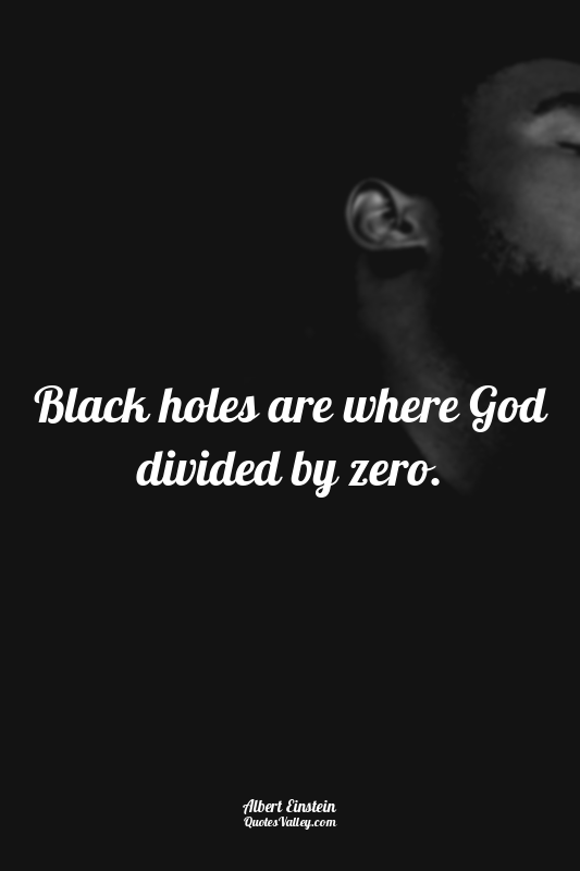 Black holes are where God divided by zero.