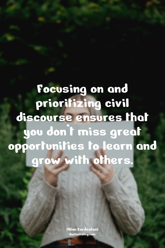 Focusing on and prioritizing civil discourse ensures that you don’t miss great o...