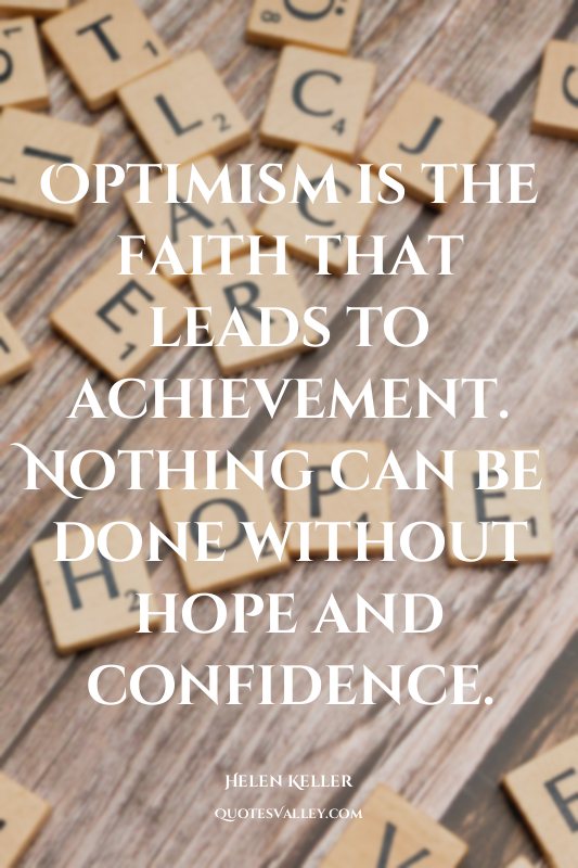 Optimism is the faith that leads to achievement. Nothing can be done without hop...