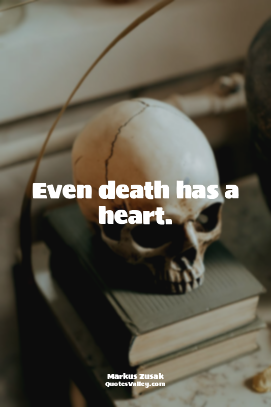 Even death has a heart.
