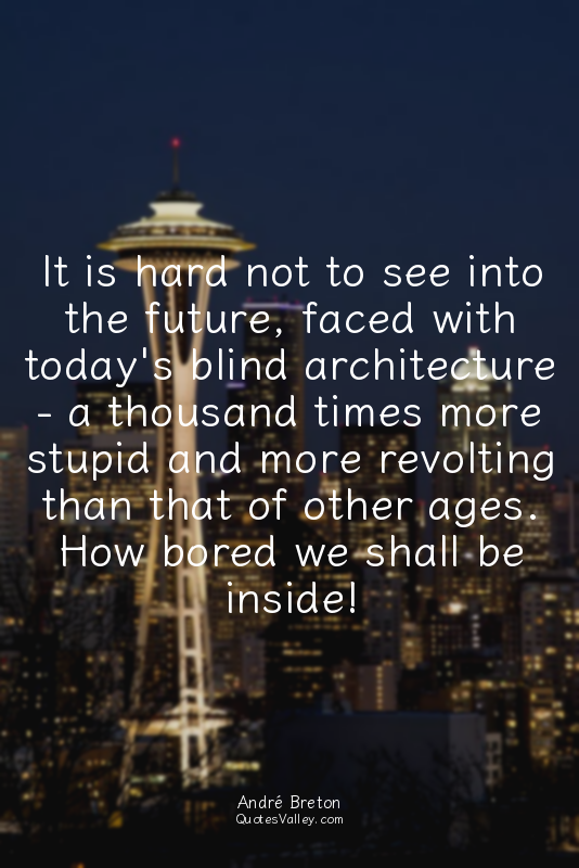 It is hard not to see into the future, faced with today's blind architecture - a...