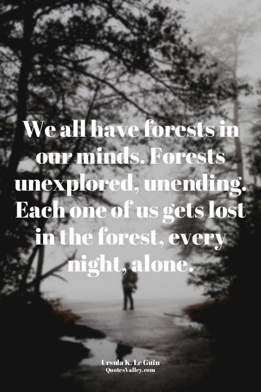 We all have forests in our minds. Forests unexplored, unending. Each one of us g...