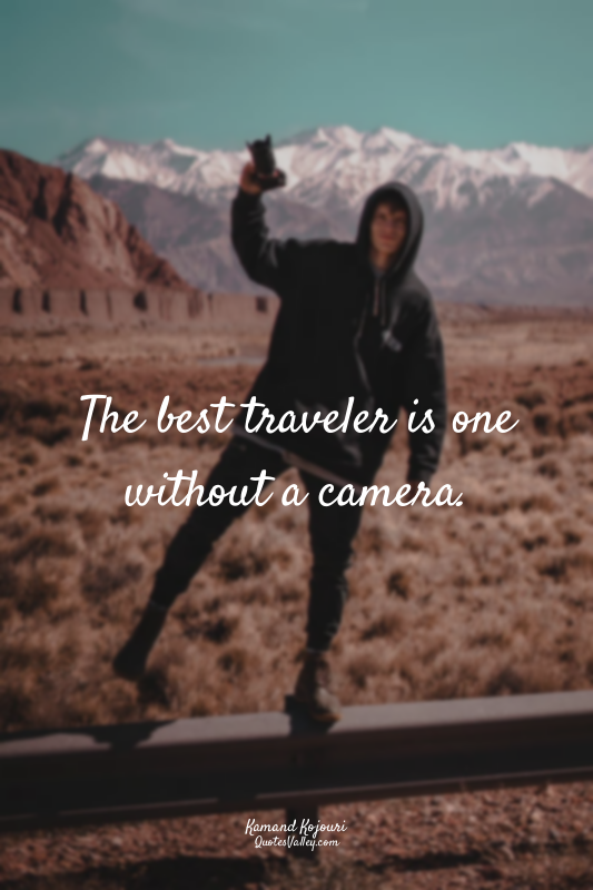 The best traveler is one without a camera.