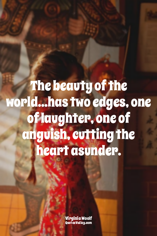 The beauty of the world...has two edges, one of laughter, one of anguish, cuttin...