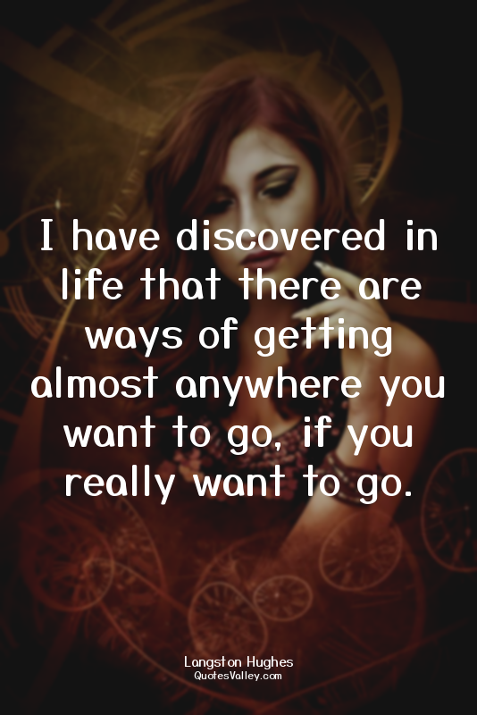 I have discovered in life that there are ways of getting almost anywhere you wan...