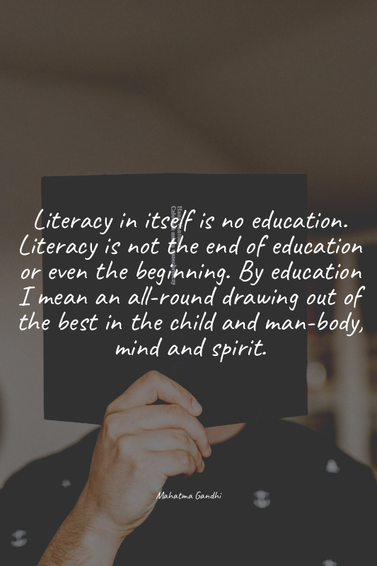 Literacy in itself is no education. Literacy is not the end of education or even...
