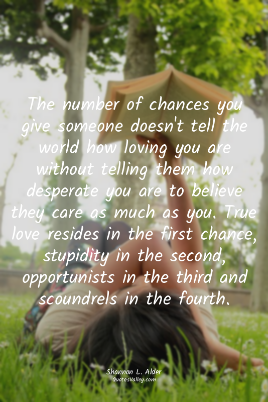 The number of chances you give someone doesn't tell the world how loving you are...