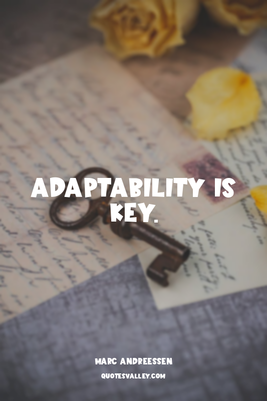 Adaptability is key.