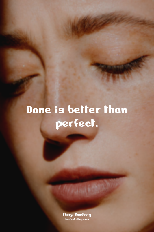 Done is better than perfect.