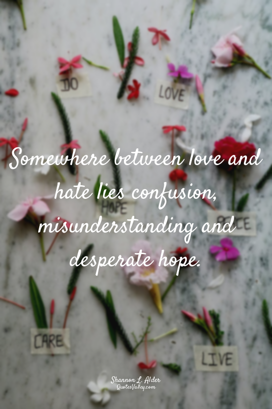 Somewhere between love and hate lies confusion, misunderstanding and desperate h...