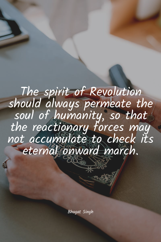 The spirit of Revolution should always permeate the soul of humanity, so that th...