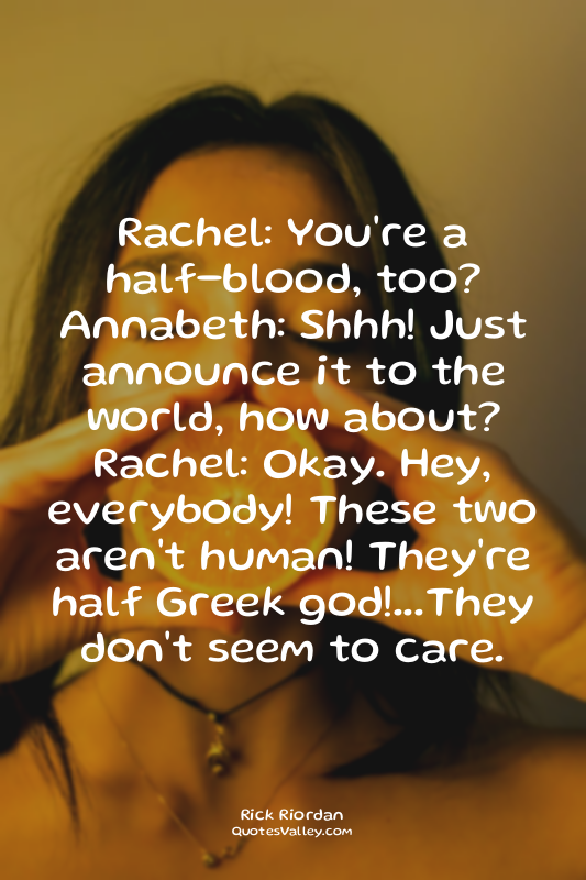 Rachel: You're a half-blood, too? Annabeth: Shhh! Just announce it to the world,...