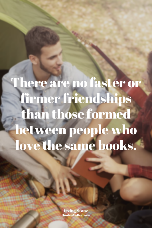 There are no faster or firmer friendships than those formed between people who l...