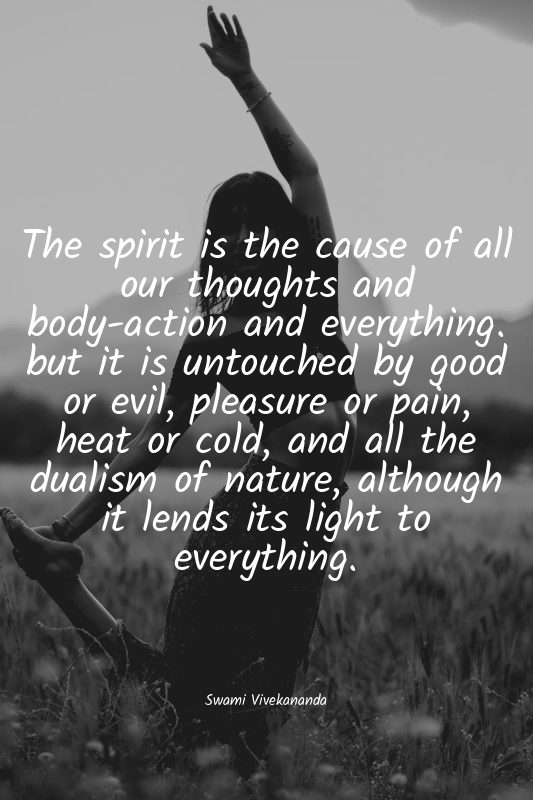 The spirit is the cause of all our thoughts and body-action and everything. but...