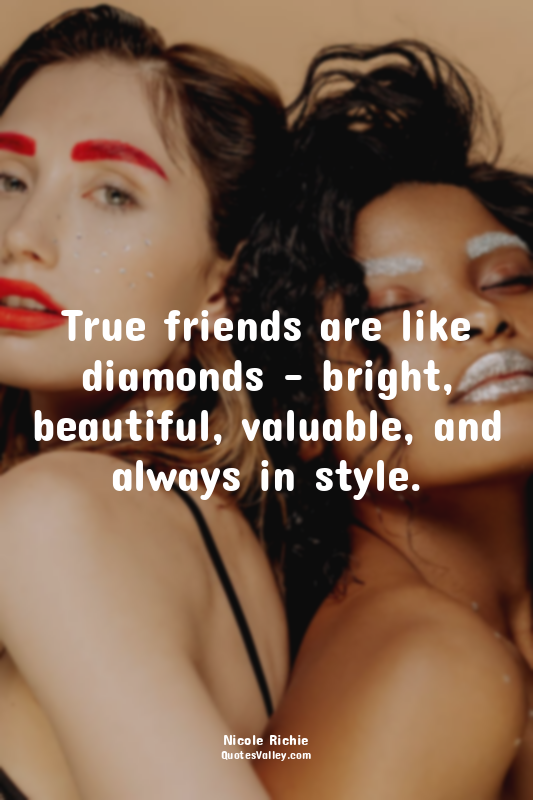 True friends are like diamonds – bright, beautiful, valuable, and always in styl...
